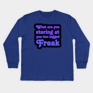 What are you Staring at you Two Legged Freak Kids Long Sleeve T-Shirt